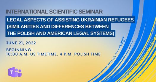 International Scientific Seminar Legal aspects of assisting Ukrainian refugees – 21 czerwca 2022 r., godz. 16.00 (online)