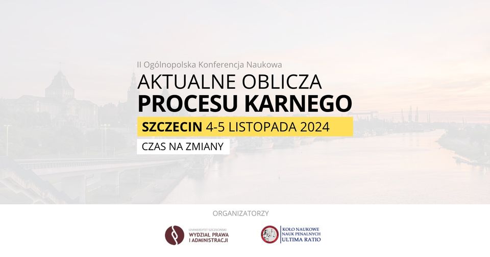 Konferencja Naukowa – „Aktualne Oblicza Procesu Karnego – Czas na zmiany”