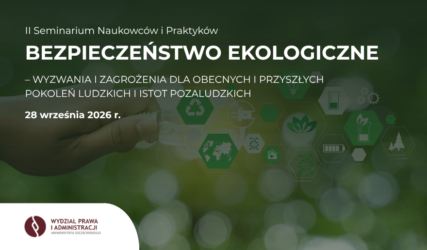 II Seminarium Naukowców i Praktyków „Bezpieczeństwo ekologiczne – wyzwania i zagrożenia dla obecnych i przyszłych pokoleń ludzkich i istot pozaludzkich”