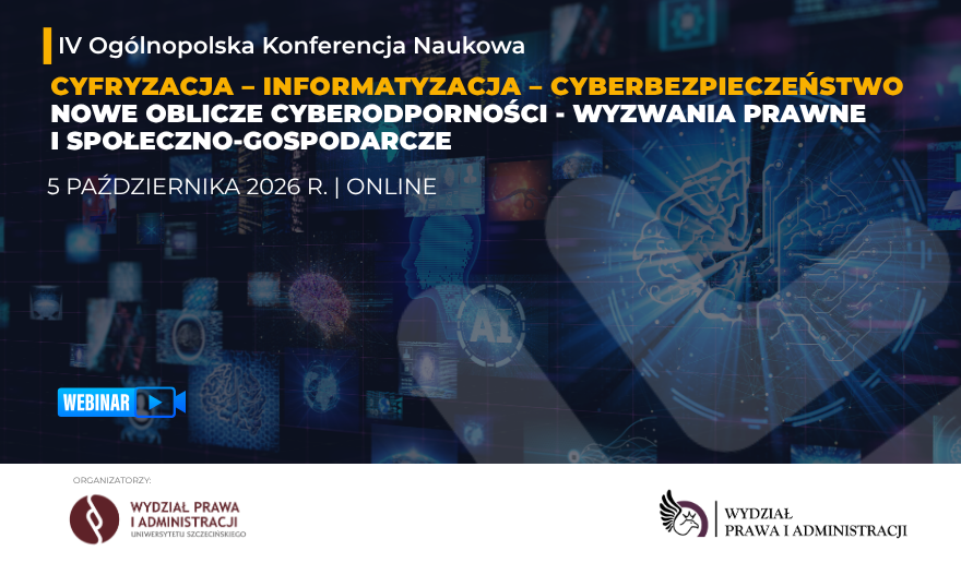 IV Ogólnopolska Konferencja Naukowa „Cyfryzacja – informatyzacja – cyberbezpieczeństwo. Nowe oblicze cyberodporności – wyzwania prawne i społeczno-gospodarcze”