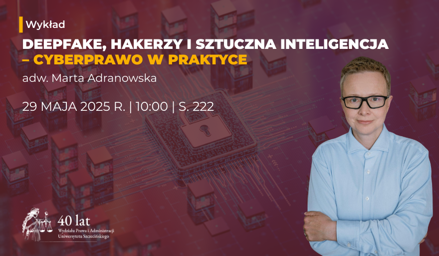 Deepfake, hakerzy i sztuczna inteligencja – cyberprawo w praktyce (29 maja 2025 r.)