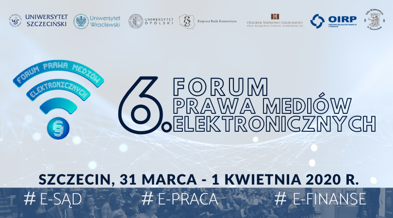 6. Forum Prawa Mediów Elektronicznych [Szczecin, 31.03-01.04.2020]