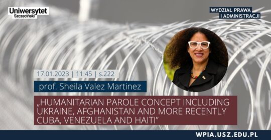 „Humanitarian Parole concept including Ukraine, Afghanistan and more Recently Cuba, Venezuela and Haiti” (prof. Sheila Valez Martinez (University of Pittsburgh – School of Law). 17-01-2023.