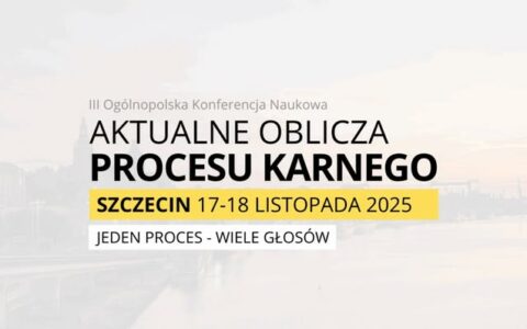 III Ogólnopolska Konferencja Naukowa „Aktualne Oblicza Procesu Karnego – Jeden proces, wiele głosów”