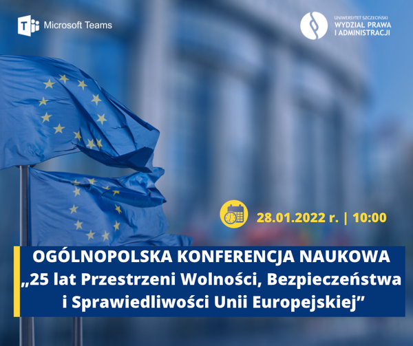 Ogólnopolska Konferencja Naukowa „25 lat Przestrzeni Wolności, Bezpieczeństwa i Sprawiedliwości Unii Europejskiej” – 28 I 2022 r., godz.10