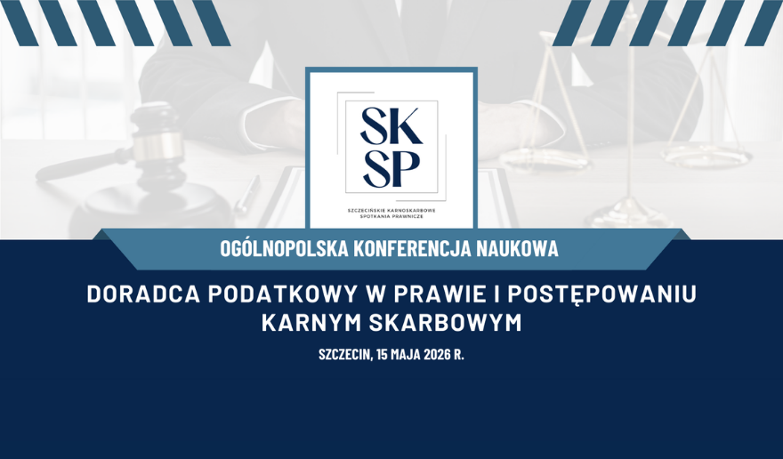 Zaproszenie na Ogólnopolską Karnoprocesową Konferencję Naukową „Doradca podatkowy w prawie i postępowaniu karnym”